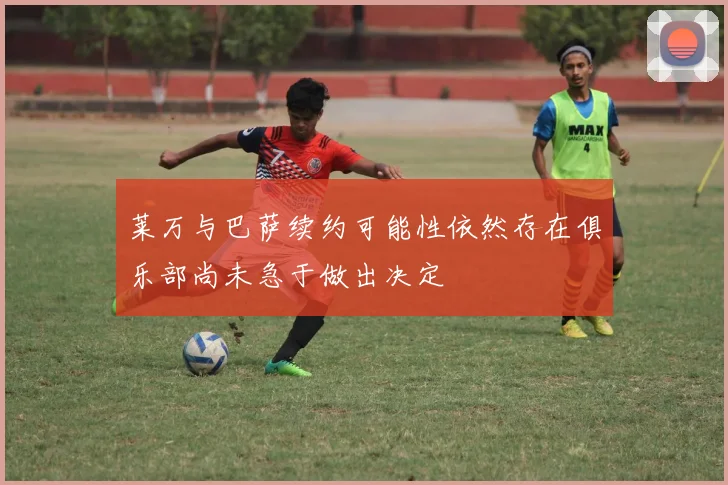 莱万与巴萨续约可能性依然存在俱乐部尚未急于做出决定
