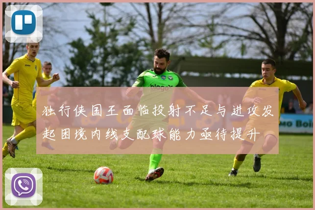 独行侠国王面临投射不足与进攻发起困境内线支配球能力亟待提升