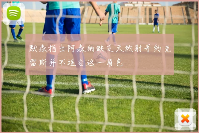 默森指出阿森纳缺乏天然射手约克雷斯并不适合这一角色